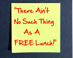 There Ain't No Such Thing As A Free Lunch!